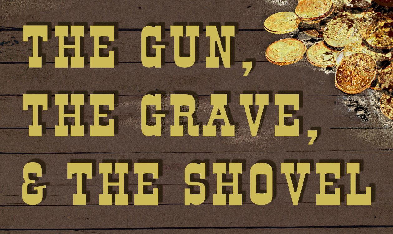 The Gun, The Grave, & The Shovel